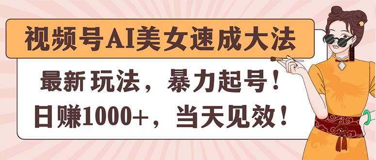 视频号AI美女速成大法，暴力起号，日赚1000+，当天见效-巅峰资源网