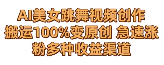 AI美女跳舞视频0成本创作，骚操作搬运，100%变原创，急速涨粉，多种收益渠道【揭秘】-巅峰资源网