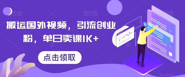 搬运国外视频，引流创业粉，单日卖课1K+【揭秘】-巅峰资源网