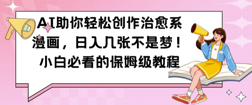 AI助你轻松创作治愈系漫画，日入几张不是梦，小白必看的保姆级教程【揭秘】-巅峰资源网