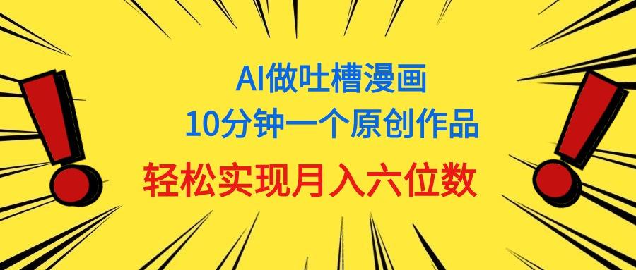 用AI做中式吐槽漫画，10分钟一个原创作品，轻松实现月入6位数-巅峰资源网
