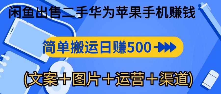 闲鱼出售二手华为苹果手机赚钱，简单搬运 日赚500-1000(文案＋图片＋运…-巅峰资源网