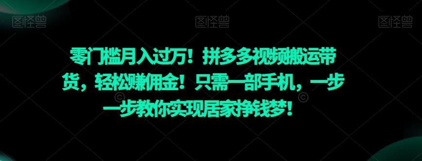 零门槛月入过万！拼多多视频搬运带货，轻松赚佣金！只需一部手机，一步一步教你实现居家挣钱梦！-巅峰资源网
