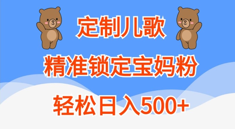 定制儿歌，精准锁定宝妈粉，轻松日入500+【揭秘】-巅峰资源网