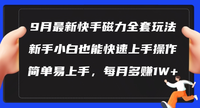 9月最新快手磁力玩法，新手小白也能操作，简单易上手，每月多赚1W+【揭秘】-巅峰资源网