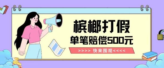 【独家揭秘】槟榔打假赔偿玩法操作简单有手就行单笔订单可赔偿500元【纯绿色】-巅峰资源网