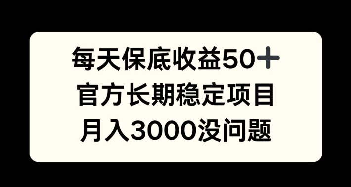每天收益保底50+，官方长期稳定项目，月入3000没问题【揭秘】-巅峰资源网