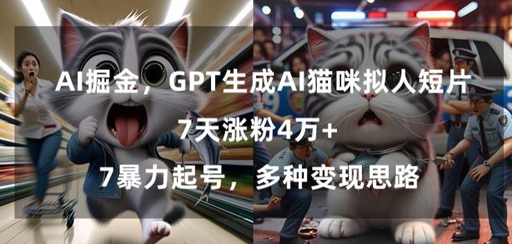 GPT生成AI猫咪拟人短片，7天涨粉4万+，暴力起号，多种变现思路【揭秘】-巅峰资源网