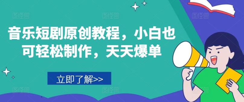 音乐短剧原创教程，小白也可轻松制作，天天爆单-巅峰资源网