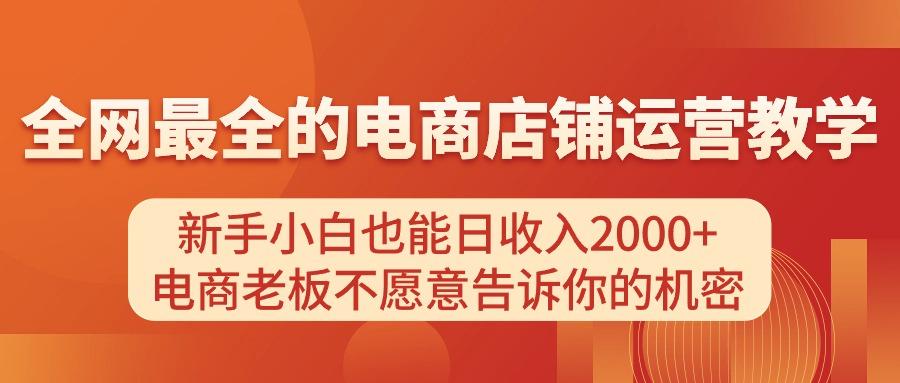 电商店铺运营教学，新手小白也能日收入2000+，电商老板不愿意告诉你的机密-巅峰资源网