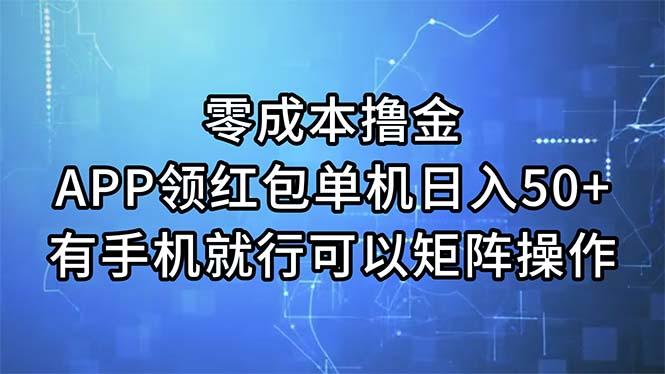 零成本撸金，APP领红包，单机日入50+，有手机就行，可以矩阵操作-巅峰资源网