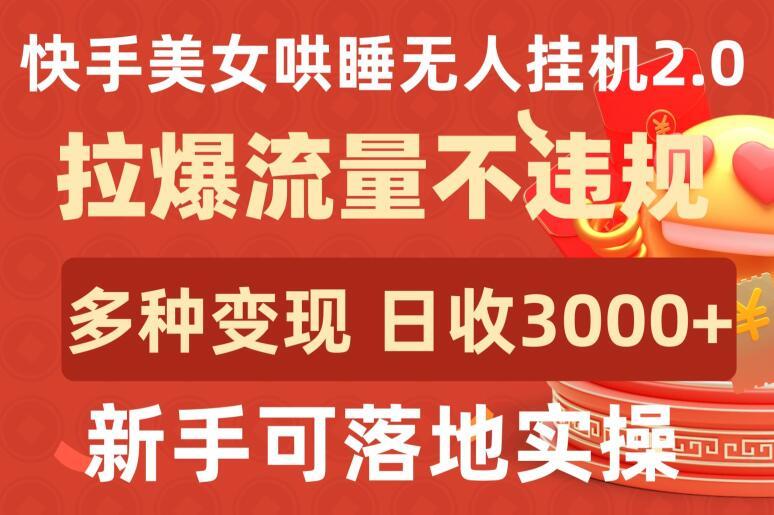 快手美女哄睡无人挂机2.0.拉爆流量不违规，多种变现途径，日收3000+，新手可落地实操【揭秘】-巅峰资源网