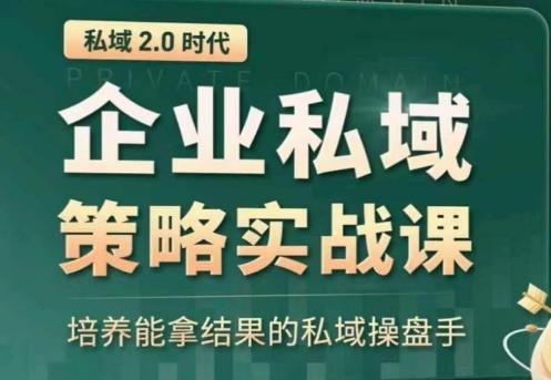 私域2.0：企业私域策略实战课，培养能拿结果的私域操盘手-巅峰资源网