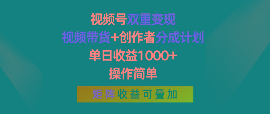 视频号双重变现，视频带货+创作者分成计划 , 单日收益1000+，操作简单，矩阵收益叠加-巅峰资源网