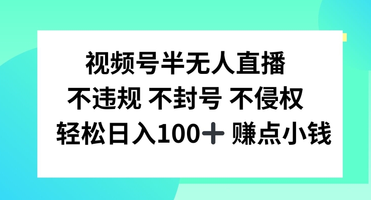 视频号半无人直播，不违规不封号，轻松日入100+【揭秘】-巅峰资源网