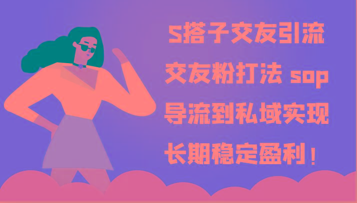S搭子交友引流，交友粉打法 sop，导流到私域实现长期稳定盈利！-巅峰资源网