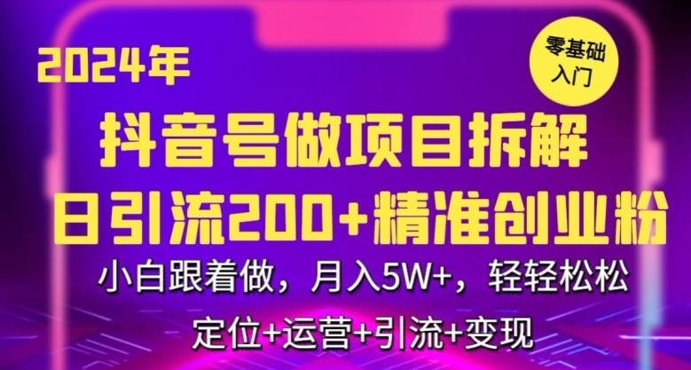 2024年抖音做项目拆解日引流300+创业粉，小白跟着做，月入5万，轻轻松松【揭秘】-巅峰资源网