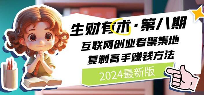 2024生财有术·第八期 互联网创业者聚集地，复制高手赚钱方法(5月9日更新-巅峰资源网