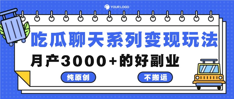 吃瓜聊天系列变现玩法，纯原创不搬运，月产3000+的好副业-巅峰资源网