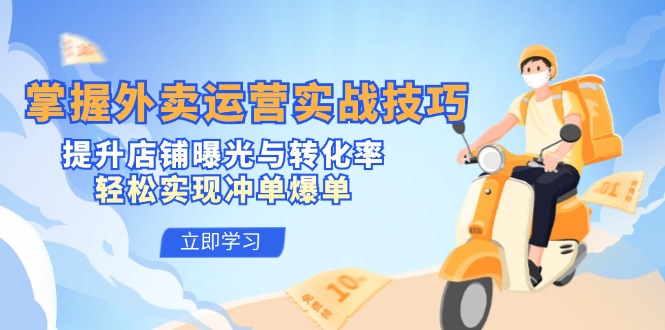 掌握外卖运营实战技巧，提升店铺曝光与转化率，轻松实现冲单爆单-巅峰资源网