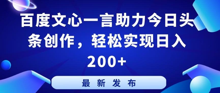 百度文心一言助力今日头条创作，轻松实现日入200+【揭秘】-巅峰资源网