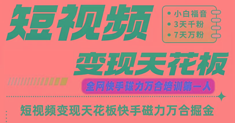 快手磁力万合短视频变现天花板+7天W粉号操作SOP-巅峰资源网
