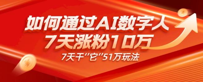AI数字人4.0版、每天10分钟单账号7天涨粉10万、7天变现51万-巅峰资源网