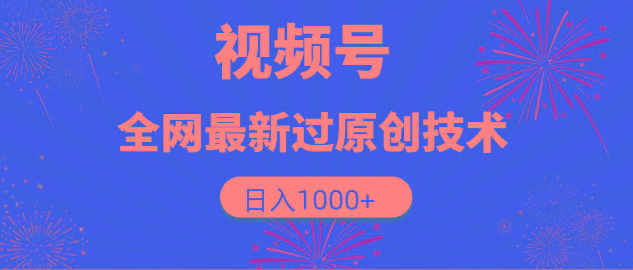 (9713期)视频号，全网最新过原创技术，日入1000+-巅峰资源网
