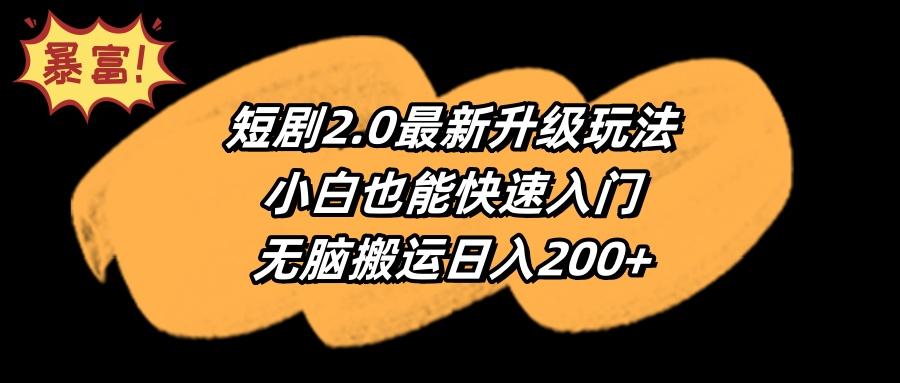 (9375期)短剧2.0最新升级玩法，小白也能快速入门，无脑搬运日入200+-巅峰资源网
