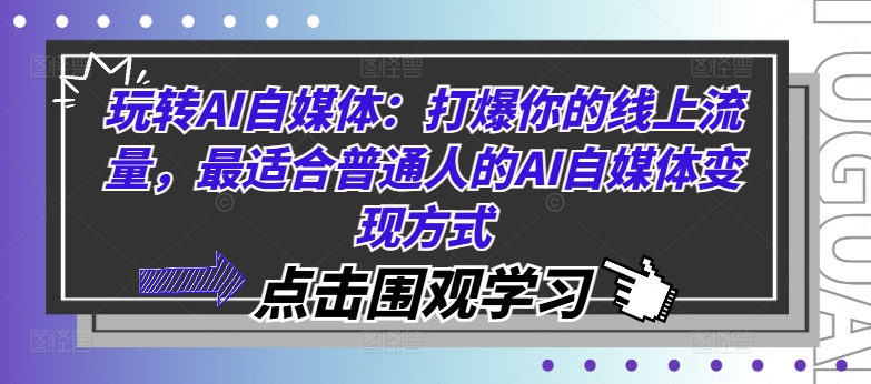 玩转AI自媒体：打爆你的线上流量，最适合普通人的AI自媒体变现方式-巅峰资源网