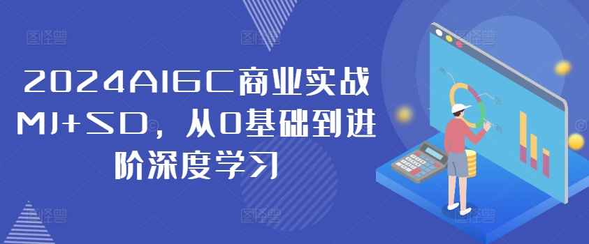 2024AIGC商业实战MJ+SD，从0基础到进阶深度学习-巅峰资源网