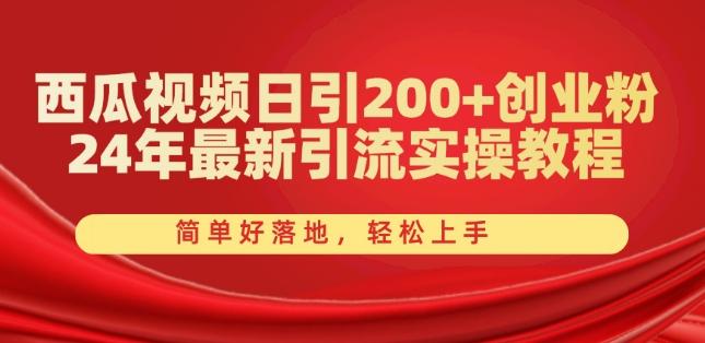 西瓜视频日引200+创业粉，24年最新引流实操教程，简单好落地，轻松上手【揭秘】-巅峰资源网