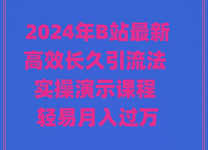 2024年B站最新高效长久引流法 实操演示课程 轻易月入过万-巅峰资源网