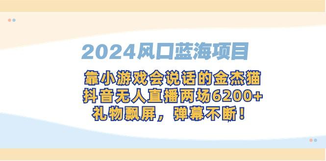 2024风口蓝海项目，靠小游戏会说话的金杰猫，抖音无人直播两场6200+，礼...-巅峰资源网