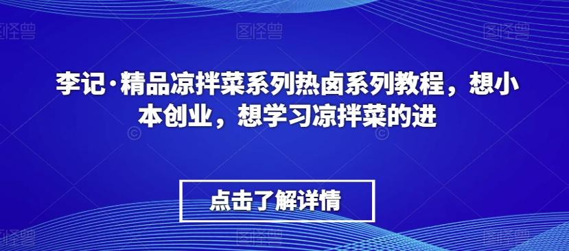 李记·精品凉拌菜系列热卤系列教程，想小本创业，想学习凉拌菜的进-巅峰资源网