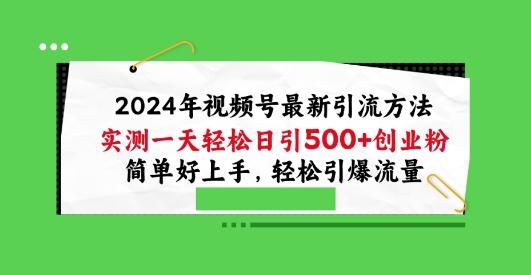 2024年视频号最新引流方法，实测一天轻松日引100+创业粉，简单好上手，轻松引爆流量【揭秘】-巅峰资源网