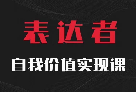 【表达者】自我价值实现课，思辨盛宴极致表达-巅峰资源网