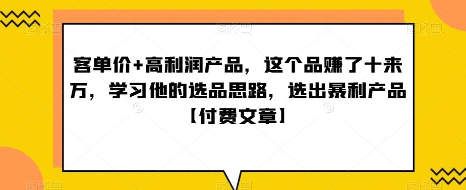 ‮单客‬价+高利润产品，这个品‮了赚‬十来万，‮习学‬他‮选的‬品思路，‮出选‬暴‮产利‬品【付费文章】-巅峰资源网