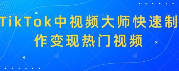 TikTok中视频大师快速制作变现热门视频-巅峰资源网