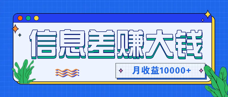 利用信息差赚钱，零成本零门槛专门赚懒人的钱，月收益10000+-巅峰资源网