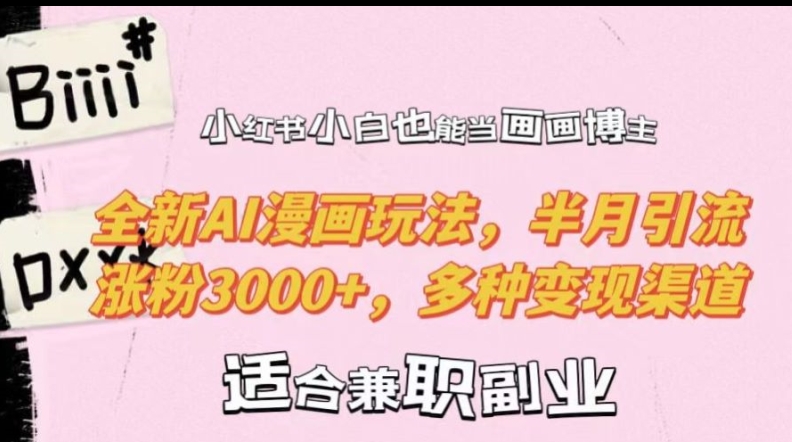 小红书小白也能当画画博主，全新AI漫画玩法，半月引流涨粉3000+，多种变现渠道【揭秘】-巅峰资源网