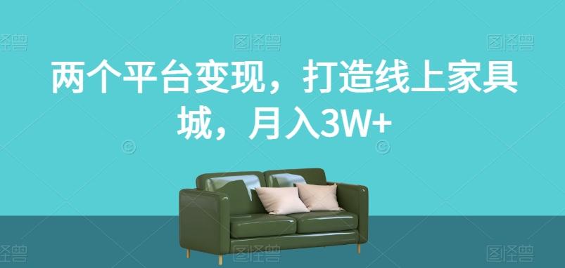 两个平台变现，打造线上家具城，月入3W+【揭秘】-巅峰资源网
