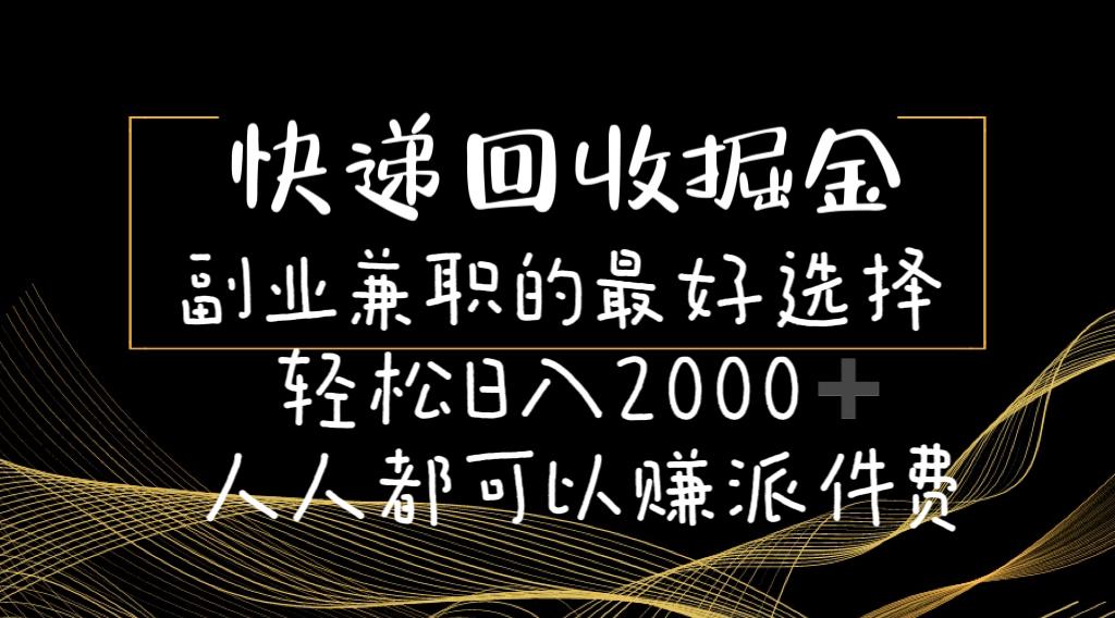 快递回收掘金副业兼职的最好选择轻松日入2000-人人都可以赚派件费-巅峰资源网
