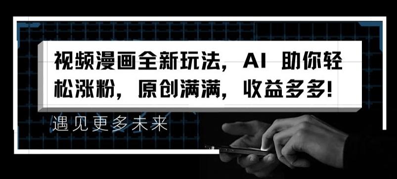 视频漫画全新玩法，AI 助你轻松涨粉，原创满满，收益多多【揭秘】-巅峰资源网