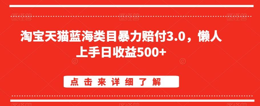 淘宝天猫蓝海类目暴力赔付3.0，懒人上手日收益500+【仅揭秘】-巅峰资源网