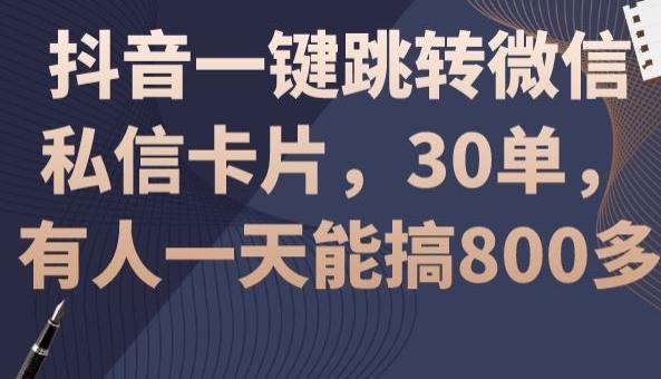 抖音一键跳转微信私信卡片，30单，一天能搞800多-巅峰资源网