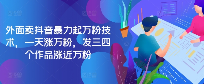 最新抖音暴力起万粉技术，一天涨万粉，发三四个作品涨近万粉-巅峰资源网