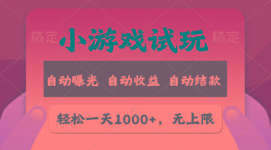 轻松日入1000+，小游戏试玩，收益无上限，全新市场！-巅峰资源网