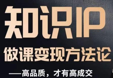 怎么做一门品质好课，知识IP做课变现方法论，高品质，才有好成交-巅峰资源网