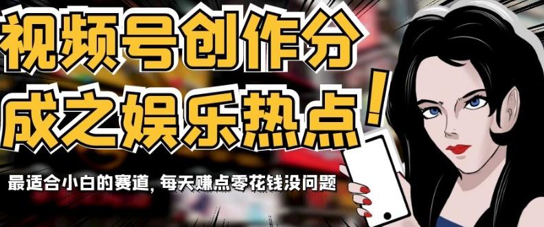 视频号创作分成之娱乐热点，最适合小白的赛道，每天赚点零花钱没问题【揭秘】-巅峰资源网